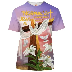 Cross And Easter Lily Shirts - Normal Isn't Coming Back Jesus Is 3D All Over Printed Shirt for Men and Women